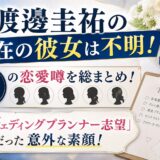 渡邊圭祐の現在の彼女は不明！歴代5人の恋愛噂と「ウェディングプランナー志望」だった意外な素顔！