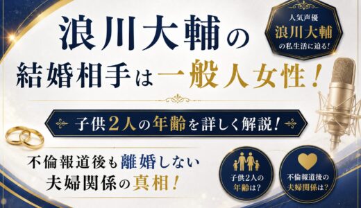 浪川大輔の結婚相手は一般人女性！子供2人の年齢と不倫報道後も離婚しない夫婦関係の真相！