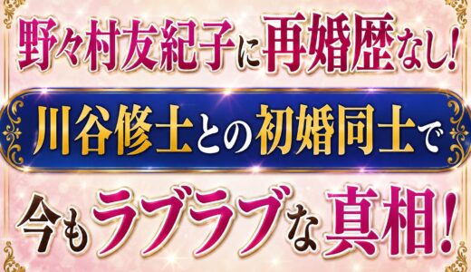 野々村友紀子に再婚歴なし！川谷修士との初婚同士で今もラブラブな真相！