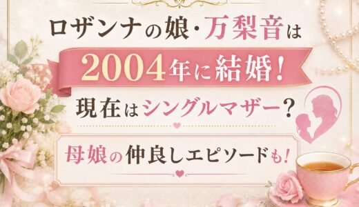 ロザンナの娘・万梨音は2004年に結婚！現在はシングルマザー？母娘の仲良しエピソードも！