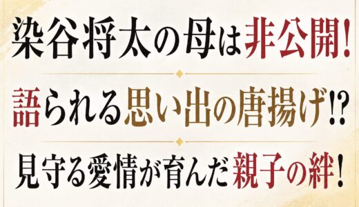 染谷将太の母は非公開！語られる思い出の唐揚げ！？見守る愛情が育んだ親子の絆！