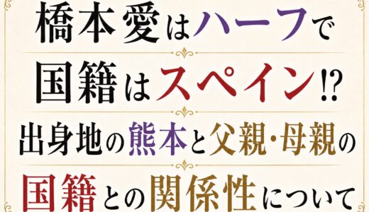 橋本愛はハーフで国籍はスペイン！？出身地の熊本と父親・母親の国籍との関係性について