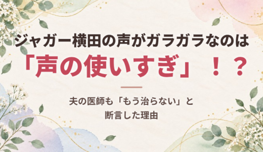 ジャガー横田の声がガラガラなのは「声の使いすぎ」！？夫の医師も「もう治らない」と断言した理由