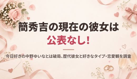 簡秀吉の現在の彼女は公表なし！今日好きの中野ゆいなとは破局、歴代彼女と好きなタイプ・恋愛観を調査
