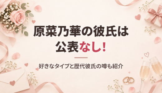 原菜乃華に彼氏はいる？結婚相手の候補や好きなタイプ、宮世琉弥ら歴代彼氏の噂まとめ